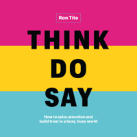 Ron Tite - Think. Do. Say.: How to Seize Attention and Build Trust in a Busy, Busy World (Unabridged) artwork