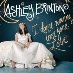 I Don't Wanna Lose Your Love - Single by Ashley Brinton album reviews, ratings, credits