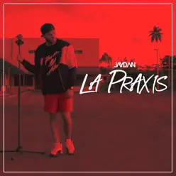 La Praxis - Single - Jaydan La Praxis - Single - Jaydan