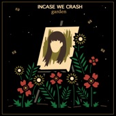 Incase We Crash - Garden