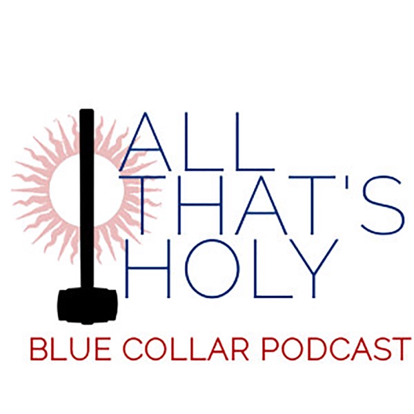 All That's Holy Blue Collar Podcast - the missionplace
