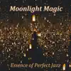 Moonlight Magic: Essence of Perfect Jazz - Light Instrumental Music for Raising the Mood album lyrics, reviews, download