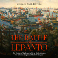 Charles River Editors - Battle of Lepanto, The: The History of the Decisive Naval Battle between the Ottoman Empire and the Holy League artwork