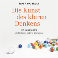 Rolf Dobelli - Die Kunst des klaren Denkens: 52 Denkfehler, die Sie besser anderen überlassen artwork