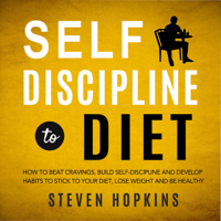 Steven Hopkins - Self Discipline to Diet: How to Beat Cravings, Build Self-Discipline and Develop Habits to Stick to Your Diet, Lose Weight and Be Healthy (Unabridged) artwork