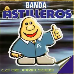 Lo Dejaría Todo - Banda Astilleros