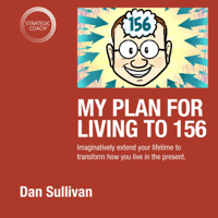 Dan Sullivan - My Plan for Living to 156: Imaginatively Extend Your Lifetime to Transform How You Live in The Present (Unabridged) artwork