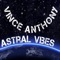 Astral Vibes - Vince Anthony lyrics
