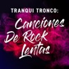 Tranqui Tronco: Canciones de Rock Lentas