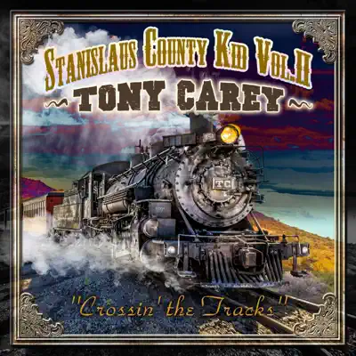 Stanislaus County Kid, Vol. II Crossing the Tracks - Tony Carey Stanislaus County Kid, Vol. II Crossing the Tracks - Tony Carey