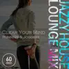 Clear Your Mind - Running & Jogging Jazzy House Lounge Mix album lyrics, reviews, download