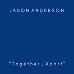 Jason Anderson - Together, Apart