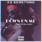 Down on Me (feat. Verse Junior) - KG_Something lyrics