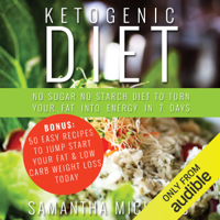 Samantha Michaels - Ketogenic Diet: No Sugar No Starch Diet To Turn Your Fat Into Energy In 7 Days: Bonus: 50 Easy Recipes To Jump Start Your Fat & Low Carb Weight Loss Today (Unabridged) artwork