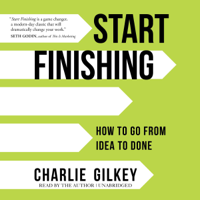 Charlie Gilkey - Start Finishing: How to Go from Idea to Done (Original Recording) artwork