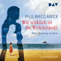Paul Watzlawick - Wie wirklich ist die Wirklichkeit?: Wahn, Täuschung, Verstehen artwork