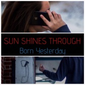 Born Yesterday - The Sun Shines Through