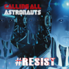 #Resist - Calling All Astronauts