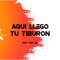 Aquí Llego Tu Tiburón - Chiky Dee Jay lyrics