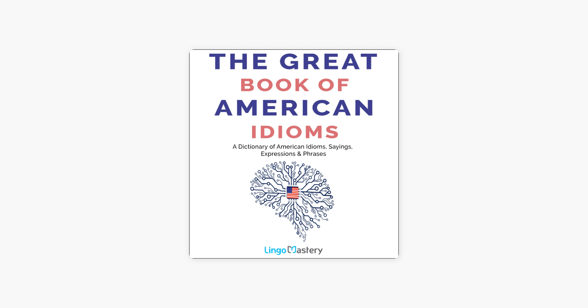 ‎The Great Book Of American Idioms: A Dictionary Of American Idioms ...