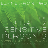Elaine Aron Ph.D - The Highly Sensitive Person's Complete Learning Program: Essential Insights and Tools for Navigating Your Work, Relationships, and Life (Original Recording) artwork