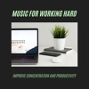 Music for Working Hard – Songs to Improve Concentration and Productivity