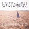 I Wanna Dance With Somebody (Who Loves Me) - Single