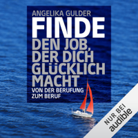 Angelika Gulder - Finde den Job, der dich glücklich macht: Von der Berufung zum Beruf artwork