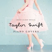 Deep Sleep Music: Taylor Swift Piano Covers artwork