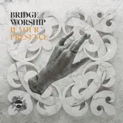 If Your Presence - Single by Bridge Worship album reviews, ratings, credits