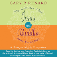 Gary R. Renard - The Lifetimes When Jesus and Buddha Knew Each Other: A History of Mighty Companions (Unabridged) artwork
