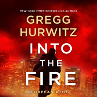 Gregg Hurwitz - Into the Fire: An Orphan X Novel (Evan Smoak, Book 5) (Unabridged) artwork