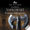 Il tempo della guerra: The Witcher 4 - Andrzej Sapkowski