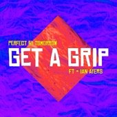 Perfect by Tomorrow - Get a Grip (feat. Ian Ayers) feat. Ian Ayers