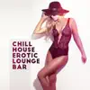 Chill House Erotic Lounge Bar: Chill Out Sensual Nights, Sexy Ibiza del Mar, Tantric Sex Music album lyrics, reviews, download