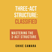 Three-Act Structure: Classified: Mastering the 3-Act Structure in Screenwriting (Unabridged) - Chike Camara Cover Art