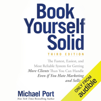 Michael Port - Book Yourself Solid, Third Edition: The Fastest, Easiest, and Most Reliable System for Getting More Clients Than You Can Handle Even if You Hate Marketing and Selling (Unabridged) artwork