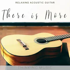 There Is More (Relaxing Acoustic Guitar) by Thinking Music album reviews, ratings, credits