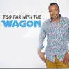 Too Far with the Wagon - Single album lyrics, reviews, download