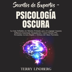 Secretos de Expertos – Psicología Oscura: La Guía Definitiva de Métodos Probados para el Lenguaje Corporal, Influencia Emocional, Manipulación, Control Mental, PNL, Persuasión, Lectura Rápida y Defensa del Abuso Narcisista.