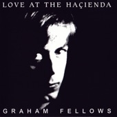 Graham Fellows - Love at the Haçienda