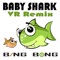 Baby Shark (VR Remix) - Bing Bong lyrics