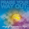 Praise Your Way Out: Songs of Inspiration & Hope - Various Artists