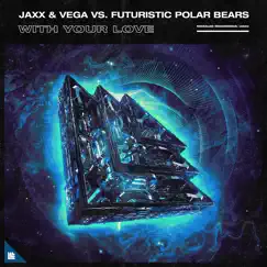 With Your Love - Single by Jaxx & Vega & Futuristic Polar Bears album reviews, ratings, credits