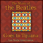 The Music of the Beatles Goes to Tijuana - Los Norte Americanos
