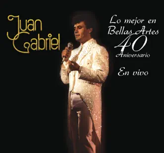Lo Mejor en Bellas Artes - 40 Aniversario by Juan Gabriel album reviews, ratings, credits