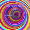 I Don't Want You To Go - Single album lyrics, reviews, download