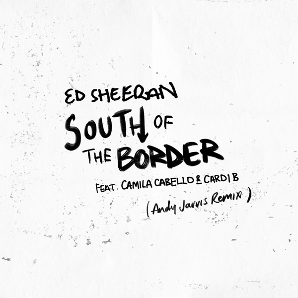 South of the Border (feat. Camila Cabello & Cardi B) [Andy Jarvis Remix] - Single - Ed Sheeran