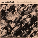 CURSETHEKNIFE - Thank You For Being Here