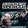 Andrew Spencer - Give It to Me